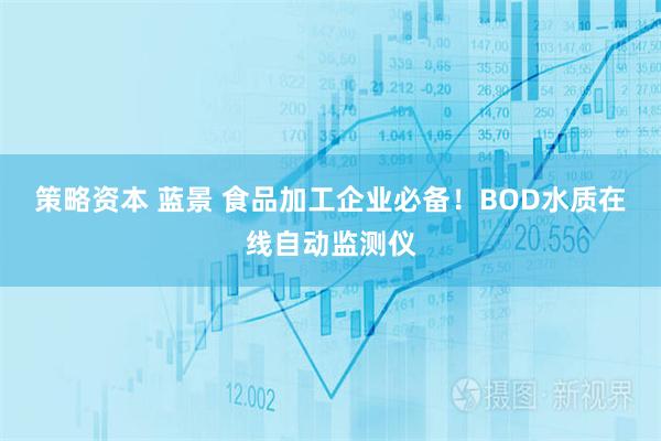 策略资本 蓝景 食品加工企业必备！BOD水质在线自动监测仪