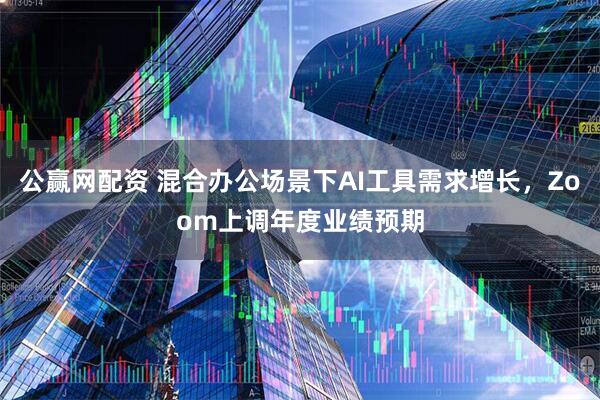 公赢网配资 混合办公场景下AI工具需求增长，Zoom上调年度业绩预期