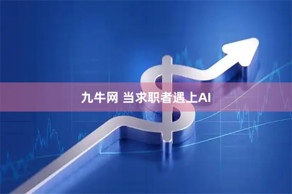 九牛网 当求职者遇上AI