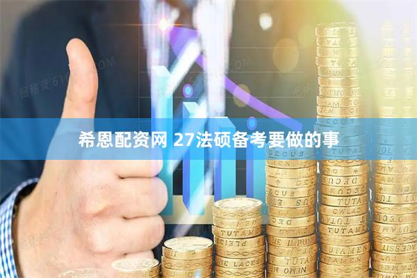 希恩配资网 27法硕备考要做的事